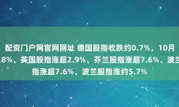 配资门户网官网网址 德国股指收跌约0.7%，10月法国股指涨超2.8%、英国股指涨超2.9%、芬兰股指涨超7.6%、波兰股指涨约5.7%