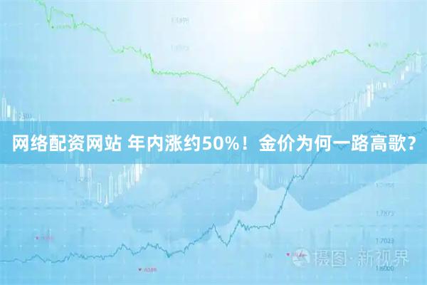 网络配资网站 年内涨约50%！金价为何一路高歌？