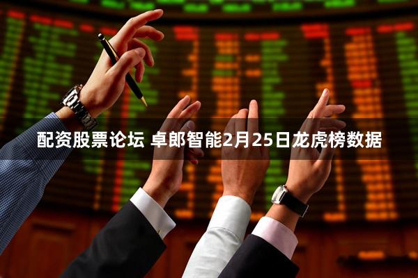 配资股票论坛 卓郎智能2月25日龙虎榜数据